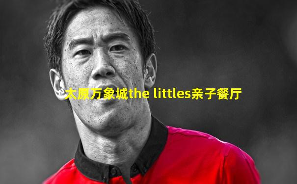 太原万象城the littles亲子餐厅